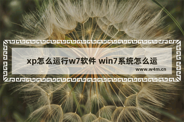 xp怎么运行w7软件 win7系统怎么运行xp系统的软件