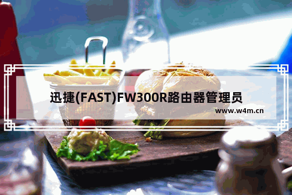 迅捷(FAST)FW300R路由器管理员密码是多少？