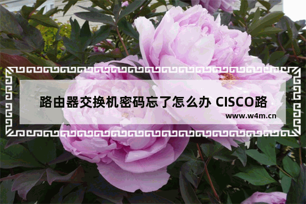 路由器交换机密码忘了怎么办 CISCO路由器交换机密码恢复方法