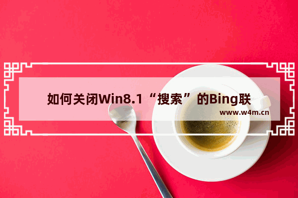 如何关闭Win8.1“搜索”的Bing联机功能