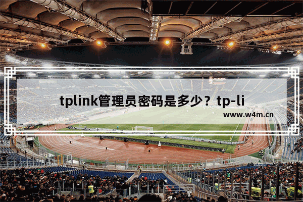 tplink管理员密码是多少？tp-link忘记路由器登陆密码怎么办