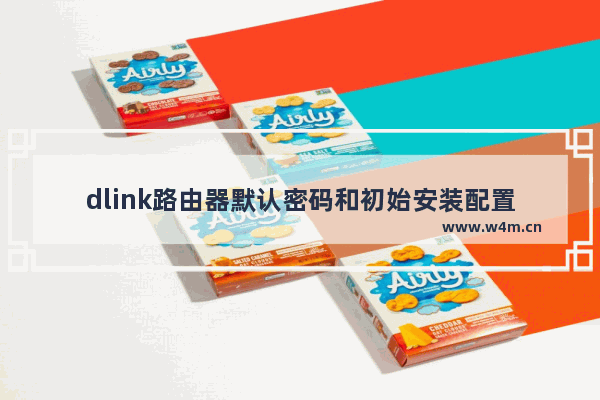 dlink路由器默认密码和初始安装配置