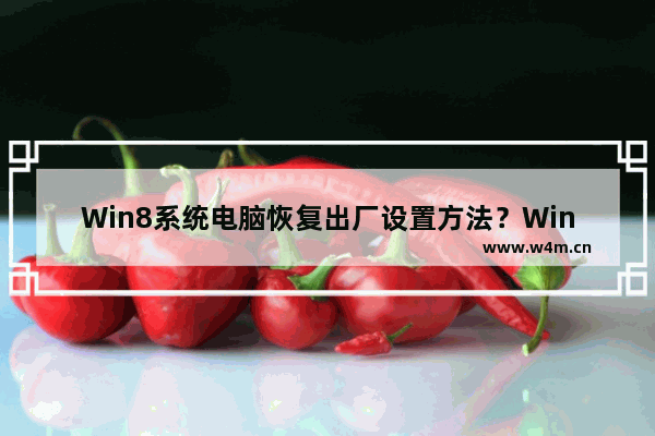 Win8系统电脑恢复出厂设置方法？Win8重置出厂设置教程