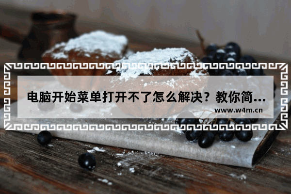 电脑开始菜单打开不了怎么解决？教你简单易懂的处理方法！