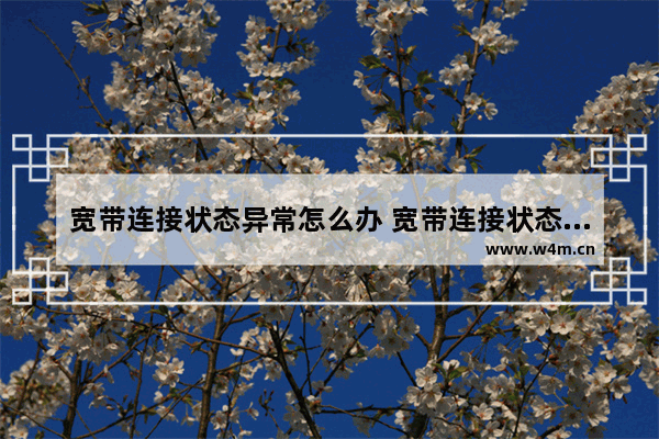 宽带连接状态异常怎么办 宽带连接状态异常怎么办啊