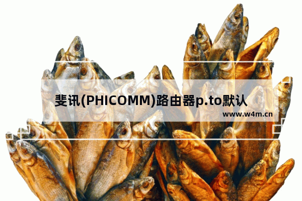 斐讯(PHICOMM)路由器p.to默认密码是什么？