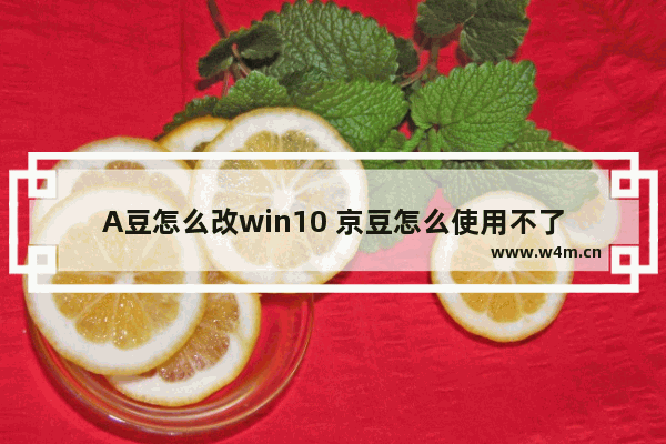 A豆怎么改win10 京豆怎么使用不了