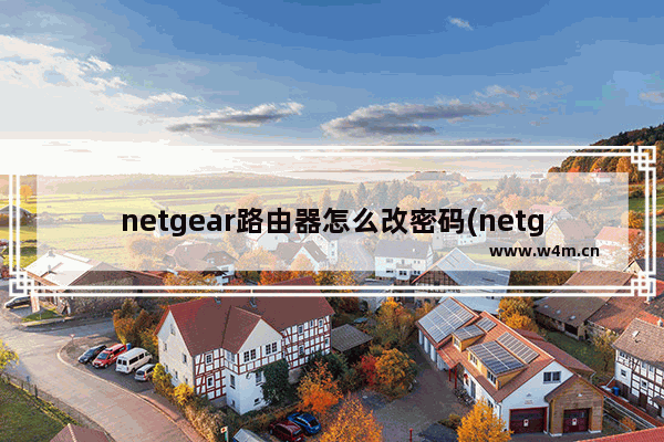 netgear路由器怎么改密码(netgear路由器怎么修改无线密码【图解】)