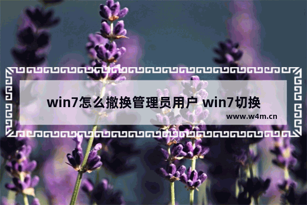 win7怎么撤换管理员用户 win7切换管理员账户操作