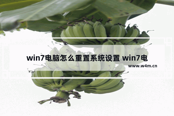 win7电脑怎么重置系统设置 win7电脑如何重置系统