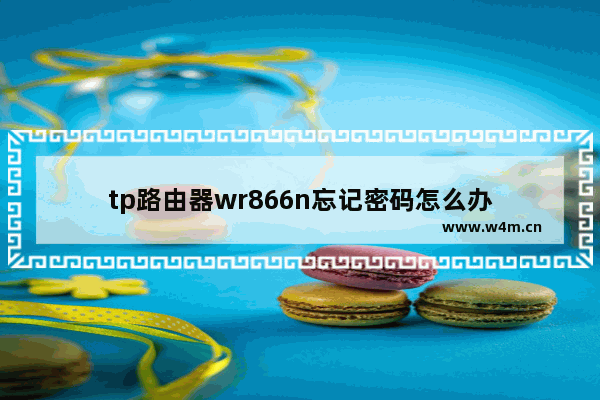 tp路由器wr866n忘记密码怎么办