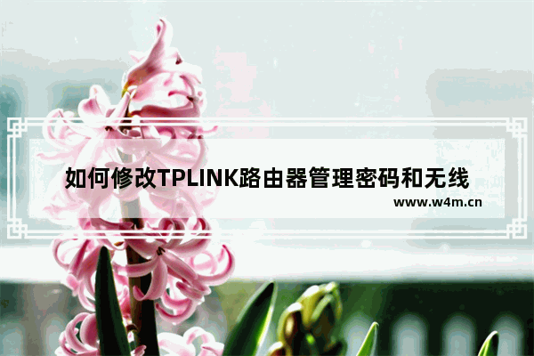 如何修改TPLINK路由器管理密码和无线密码）