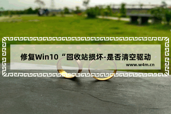 修复Win10“回收站损坏-是否清空驱动”提示问题