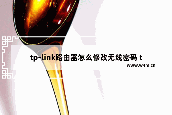 tp-link路由器怎么修改无线密码 tp-link路由器修改无线密码方法【介绍】