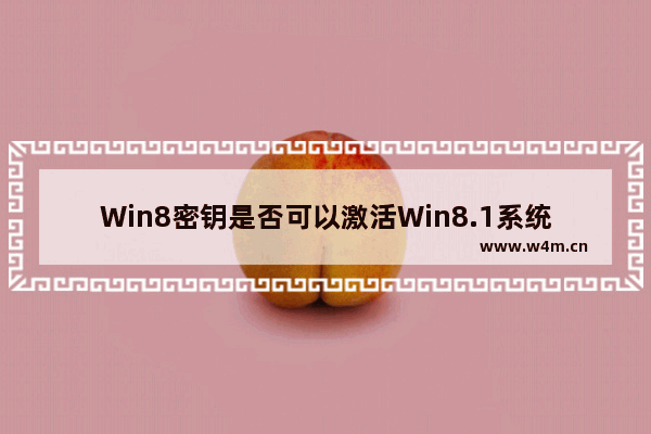 Win8密钥是否可以激活Win8.1系统？