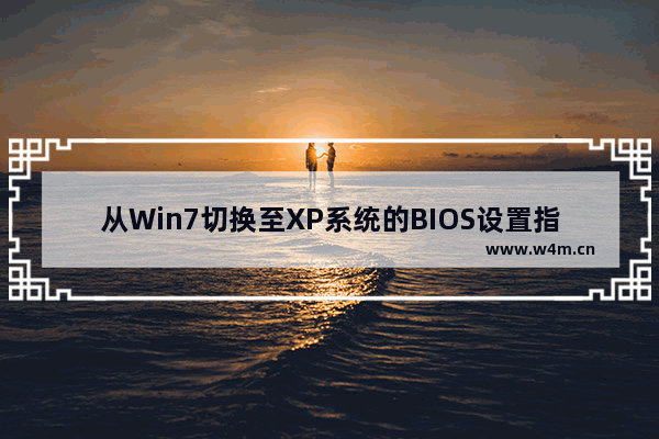 从Win7切换至XP系统的BIOS设置指南