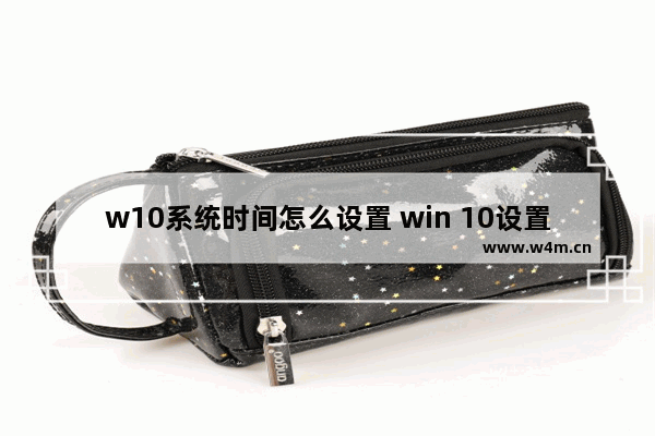 w10系统时间怎么设置 win 10设置时间