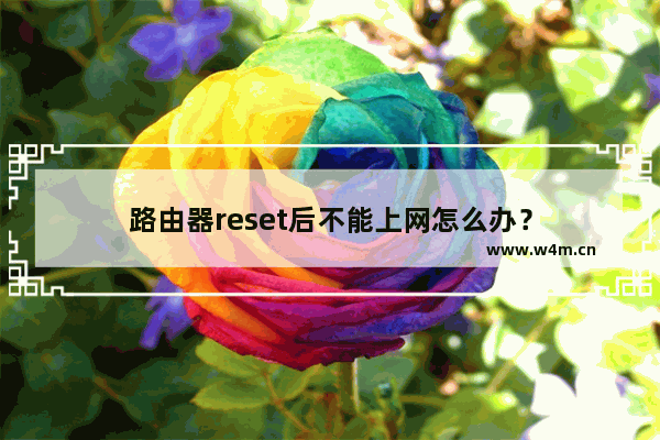 路由器reset后不能上网怎么办？