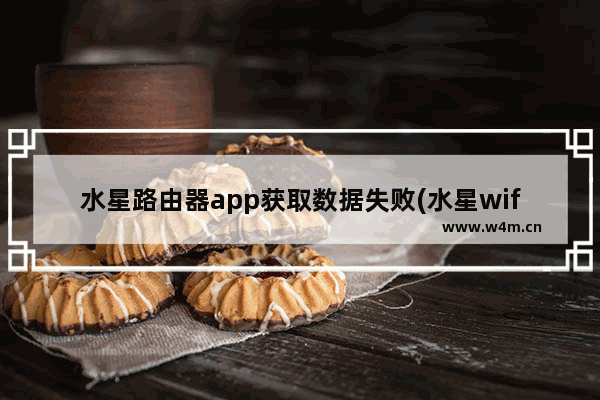 水星路由器app获取数据失败(水星wifiapp网络异常)