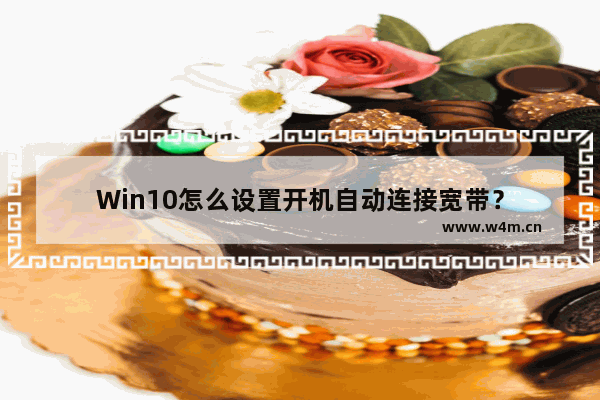 Win10怎么设置开机自动连接宽带？