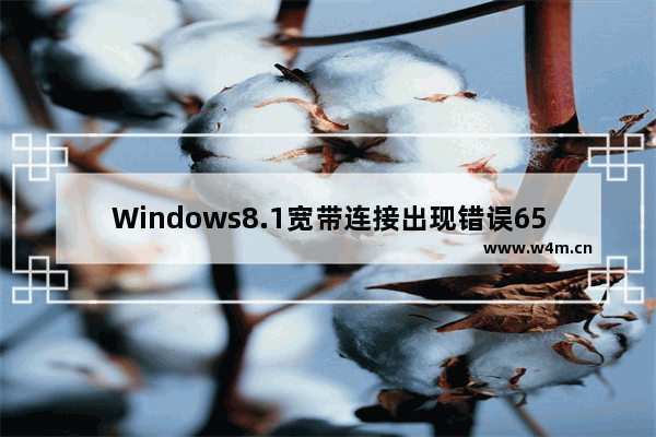 Windows8.1宽带连接出现错误651如何解决