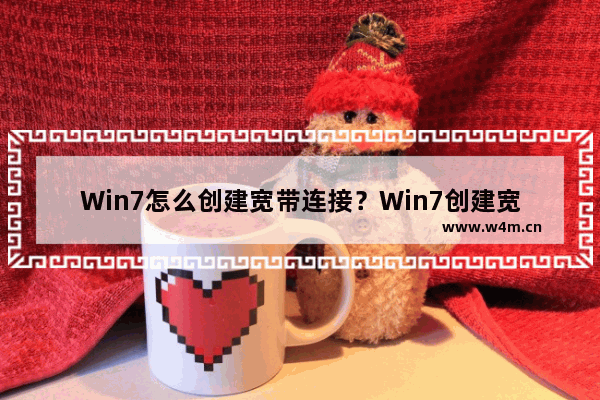 Win7怎么创建宽带连接？Win7创建宽带连接的方法