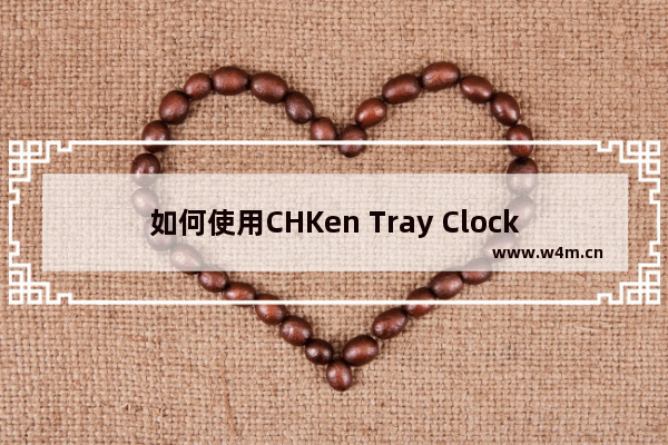 如何使用CHKen Tray Clock工具强化Win8时间功能