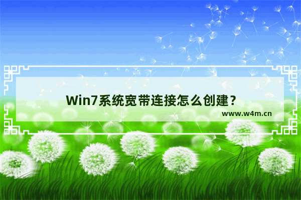 Win7系统宽带连接怎么创建？