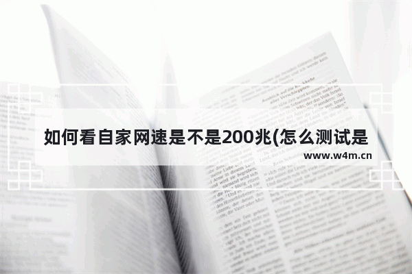 如何看自家网速是不是200兆(怎么测试是不是200m宽带)