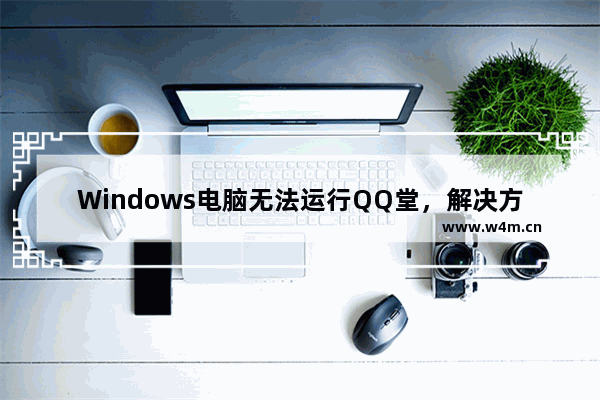 Windows电脑无法运行QQ堂，解决方法！