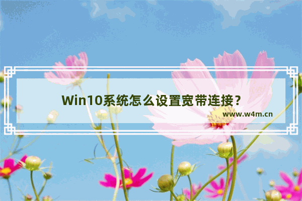 Win10系统怎么设置宽带连接？