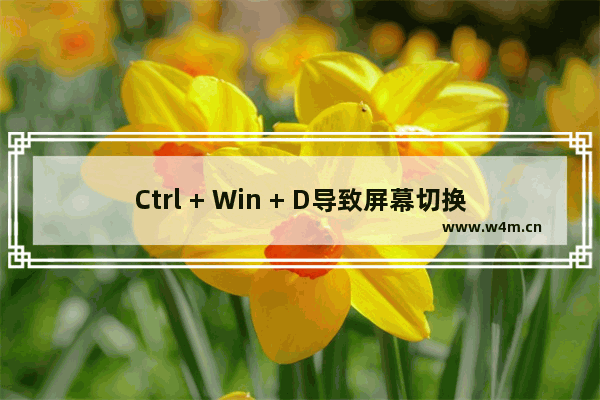 Ctrl + Win + D导致屏幕切换的原因及解决方法