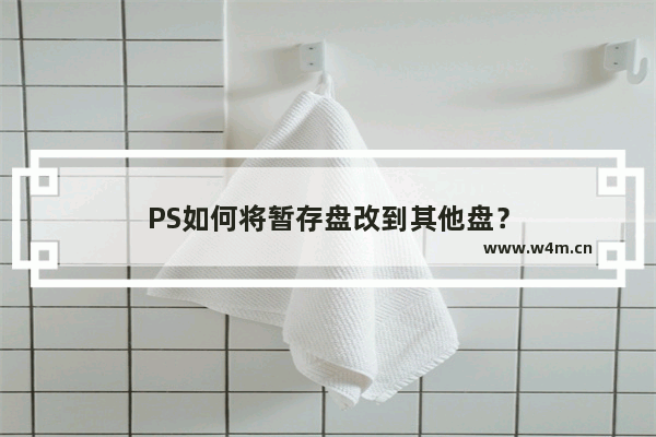 PS如何将暂存盘改到其他盘？