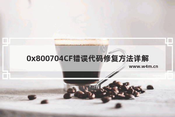 0x800704CF错误代码修复方法详解！