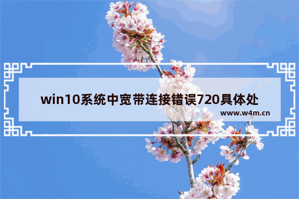 win10系统中宽带连接错误720具体处理方法