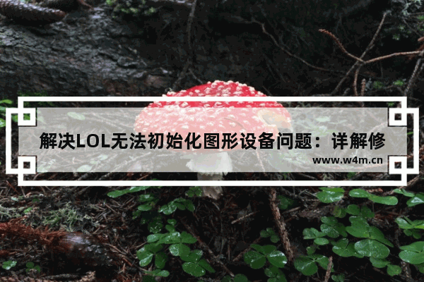 解决LOL无法初始化图形设备问题：详解修复方法