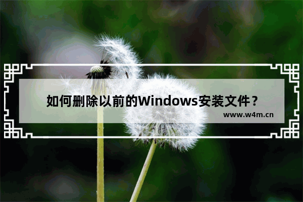 如何删除以前的Windows安装文件？