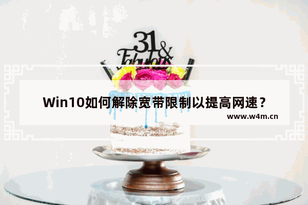 Win10如何解除宽带限制以提高网速？