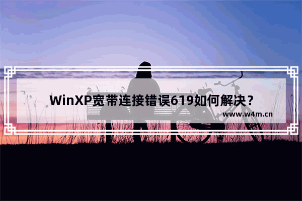 WinXP宽带连接错误619如何解决？