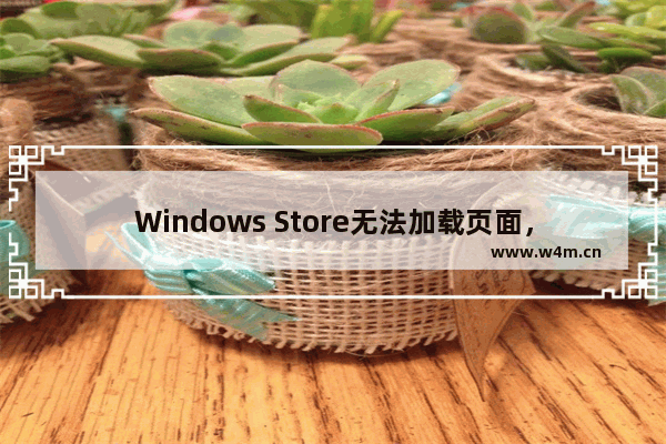 Windows Store无法加载页面，解决方法！