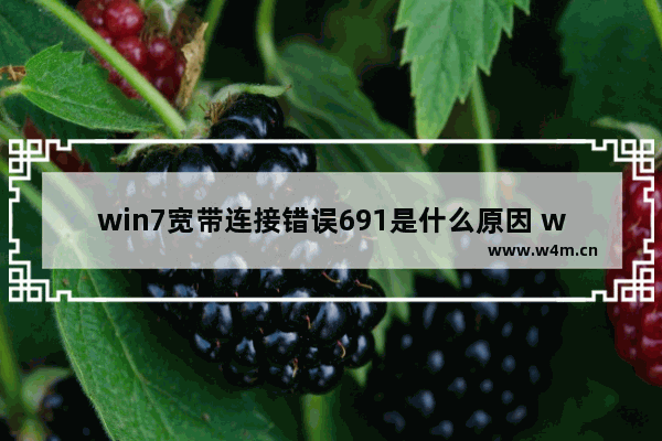 win7宽带连接错误691是什么原因 win7宽带连接错误691解决方法