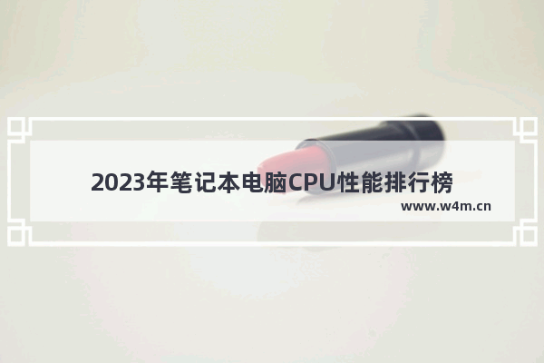 2023年笔记本电脑CPU性能排行榜