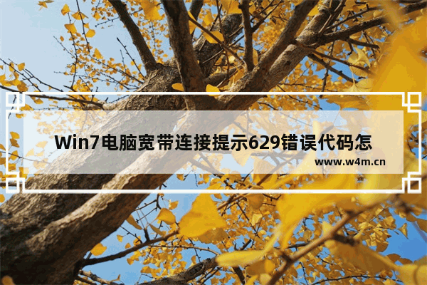 Win7电脑宽带连接提示629错误代码怎么办？