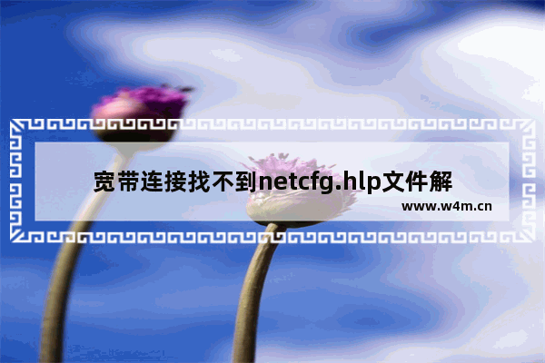 宽带连接找不到netcfg.hlp文件解决教程