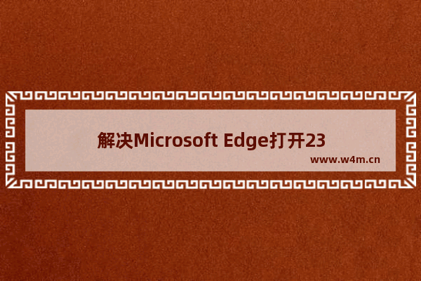 解决Microsoft Edge打开2345网址的问题：如何修复Microsoft Edge打开2345网址的问题