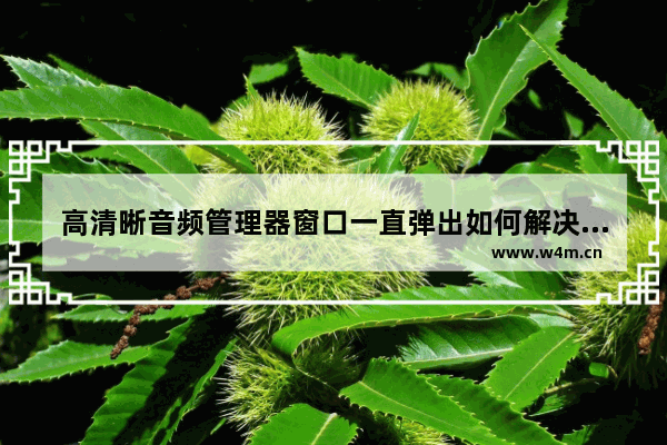 高清晰音频管理器窗口一直弹出如何解决 怎样解决音频管理器一直弹出的问题