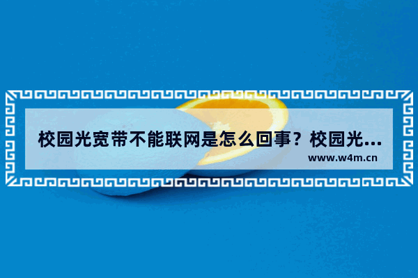 校园光宽带不能联网是怎么回事？校园光宽连不上网怎么办