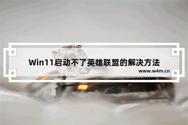 Win11启动不了英雄联盟的解决方法