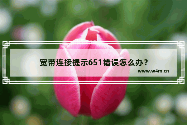 宽带连接提示651错误怎么办？