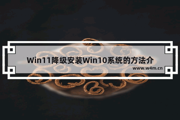 Win11降级安装Win10系统的方法介绍